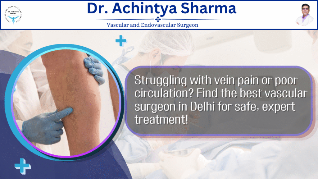 Struggling with vein pain or poor circulation? Find the best vascular surgeon in Delhi for safe, expert treatment!