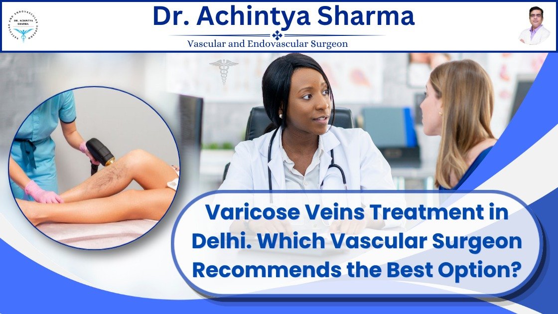 You are currently viewing Varicose Veins Treatment in Delhi: Which Vascular Surgeon Recommends the Best Option?