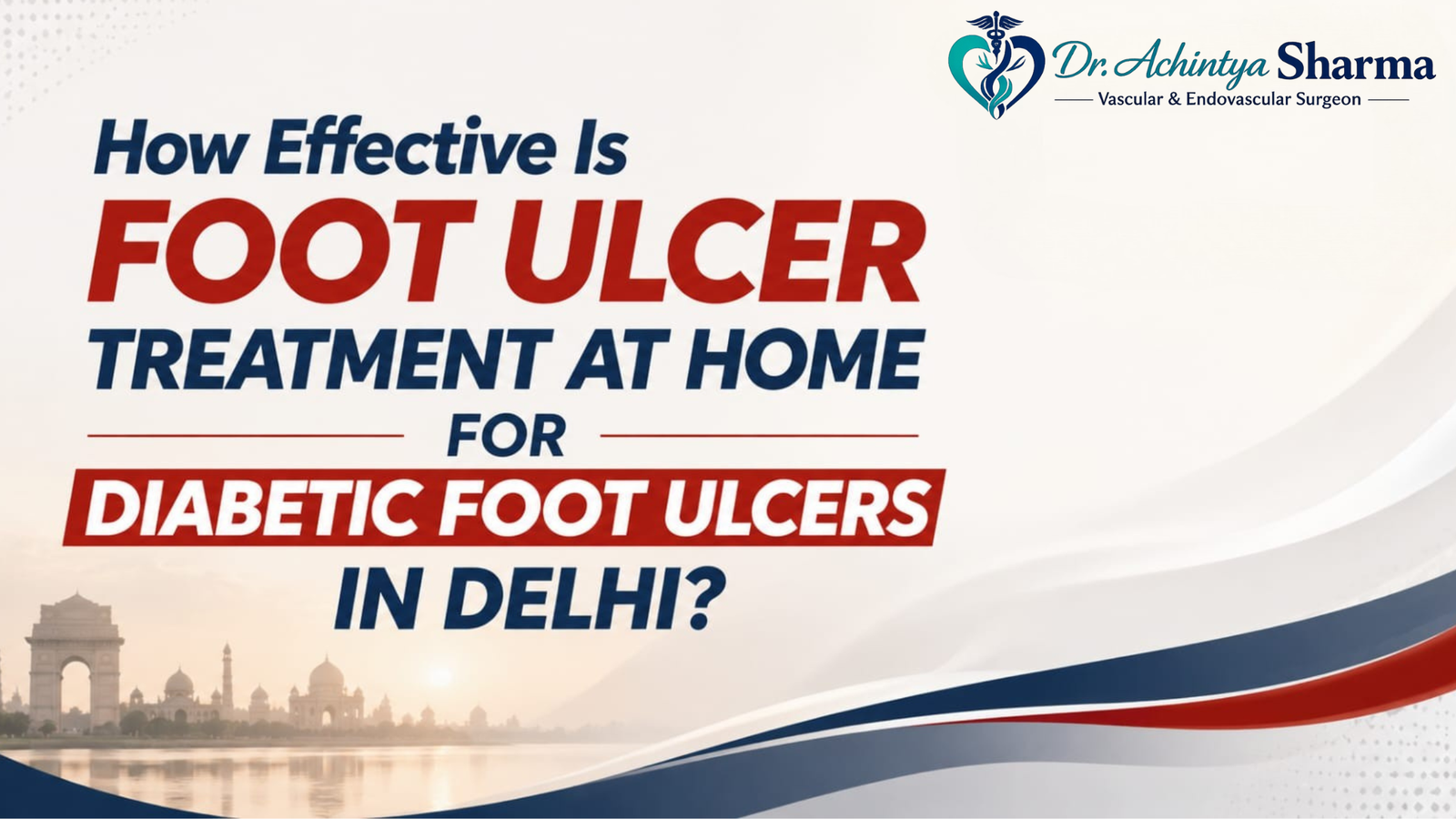 Home 2 Dr. Achintya Sharma titled "How Effective Is Foot Ulcer Treatment at Home for Diabetic Foot Ulcers in Delhi?"