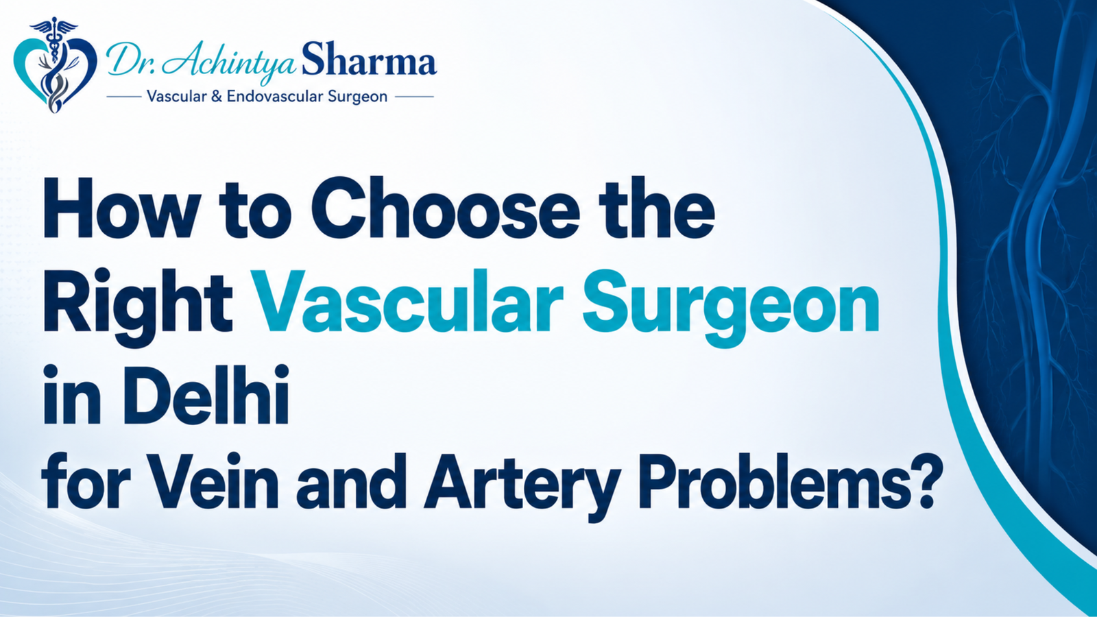 Dr. Achintya Sharma logo with the topic “How to Choose the Right Vascular Surgeon in Delhi for Vein and Artery Problems?”